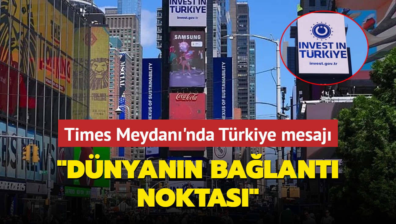 Dnyaca nl Times Meydan'nda "Trkiye'ye yatrm yapn" mesaj: Dnyann balant noktas