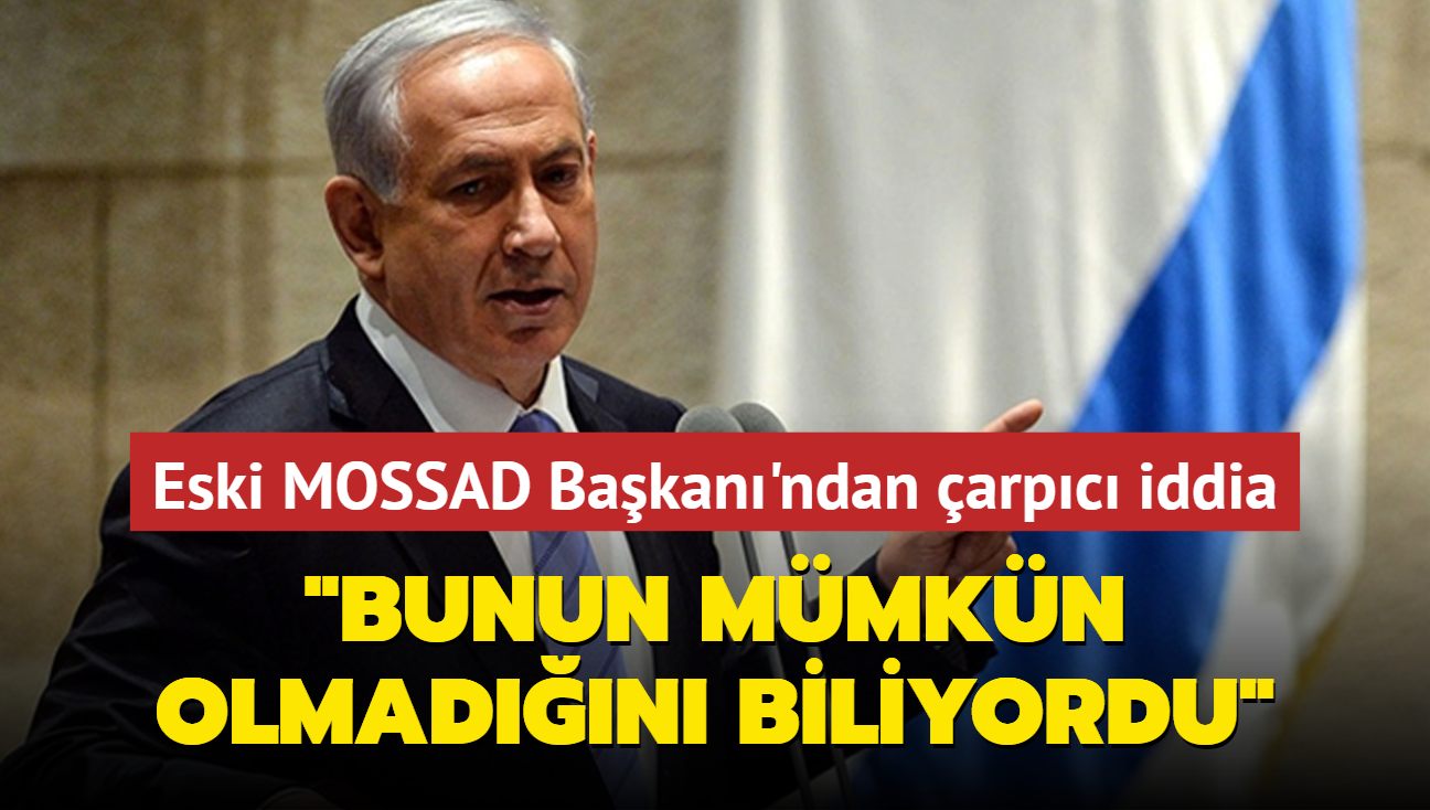 Eski MOSSAD Bakan'ndan arpc iddia: Netanyahu, bunun mmkn olmadn biliyordu