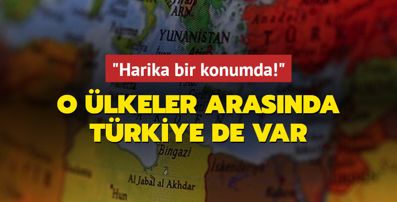 O lkeler arasnda Trkiye de var: Harika bir konumda!