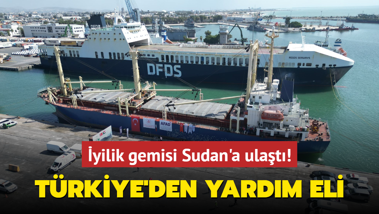 Trkiye'den yardm eli... yilik gemisi Sudan'a ulat!