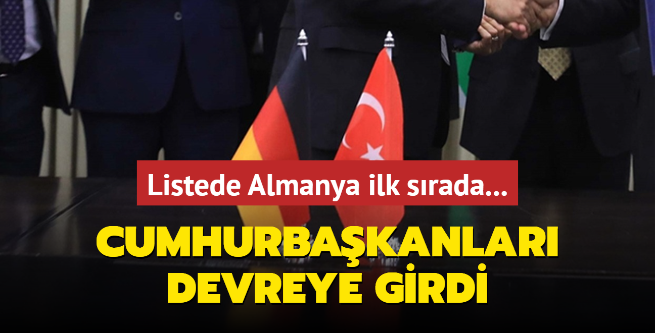 Trkiye'nin listesinde Almanya ilk srada yer alyor... Cumhurbakanlar devreye girdi