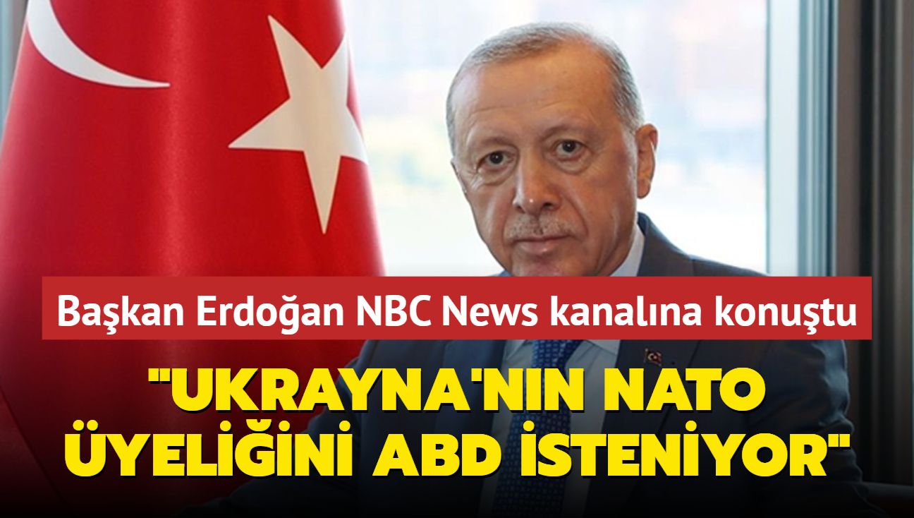 Bakan Erdoan NBC News kanalna konutu: ABD, Ukrayna'nn NATO yeliini istemiyor