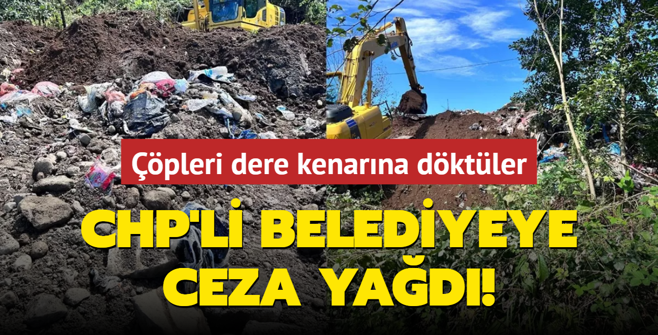 pleri dere kenarna dkt, zerini kapamaya alt... CHP'li belediyeye ceza yad!