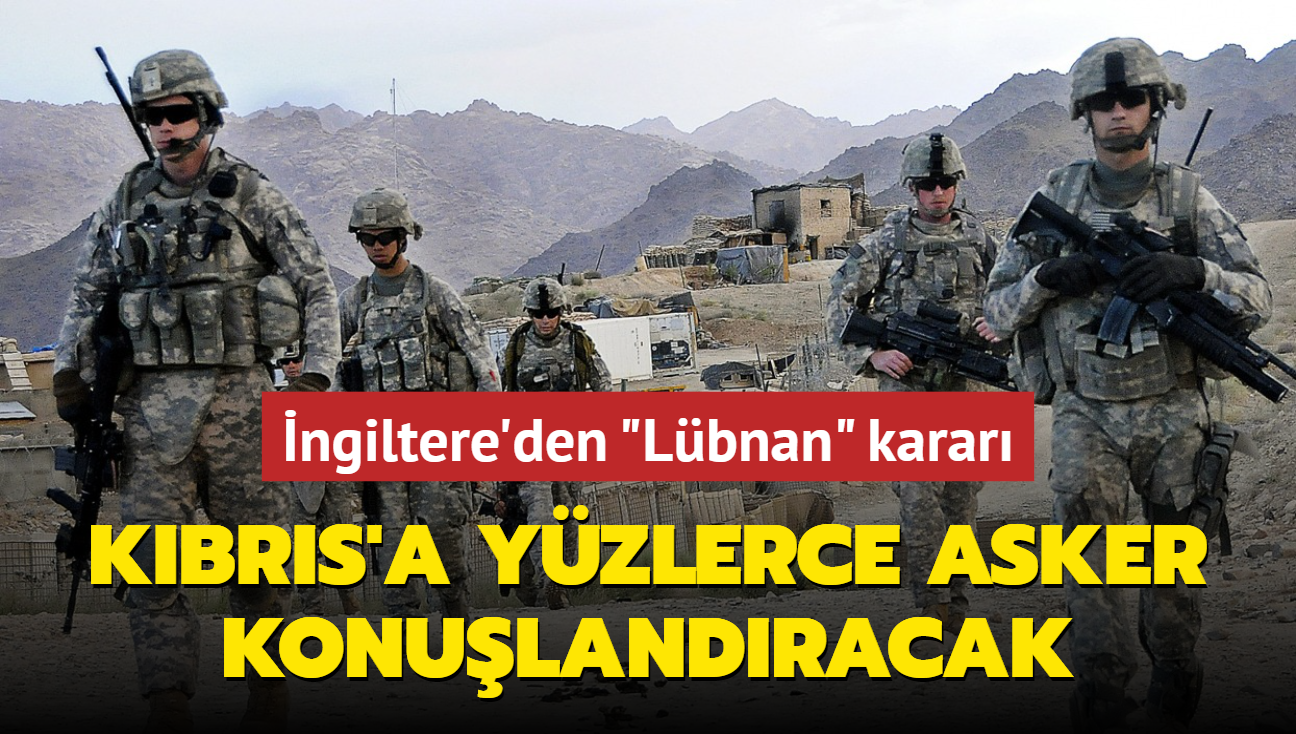 İngiltere'den Lübnan kararı: Kıbrıs'a yüzlerce asker konuşlandıracak