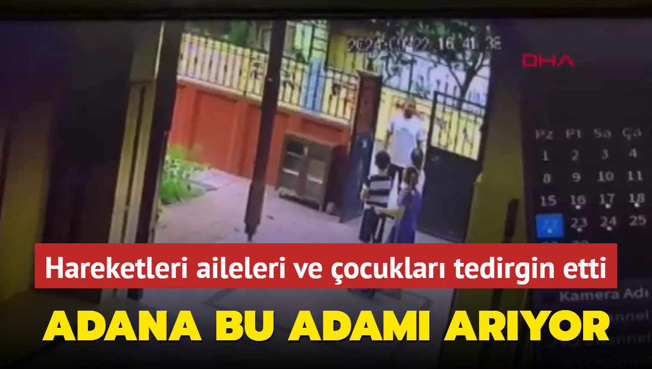 Adana'da aileleri ve ocuklar tedirgin eden adam aranyor