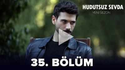 Hudutsuz Sevda 35. blm izle! Yeni Sezon Hudutsuz Sevda 35.blm izle full HD tek para!