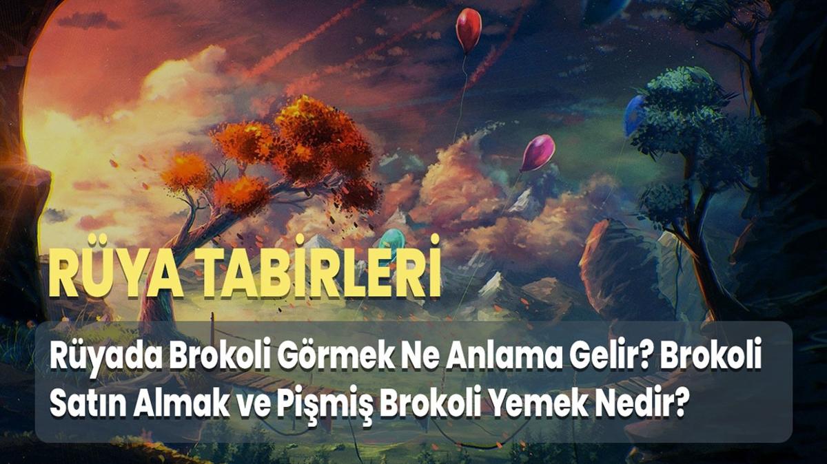 Ryada Brokoli Grmek Ne Anlama Gelir" Brokoli Satn Almak ve Pimi Brokoli Yemek Nedir"