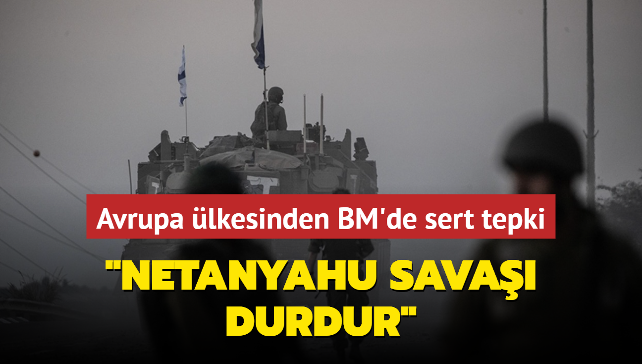 Avrupa lkesinden BM'de sert tepki: Netanyahu sava durdur