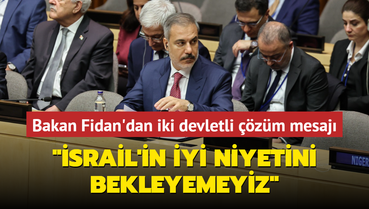 Bakan Fidan'dan iki devletli zm mesaj... "srail'in  iyi niyetini bekleyemeyiz"