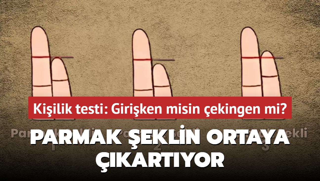 Kiilik testi: Giriken misin ekingen mi" Parmak eklin ortaya kartyor