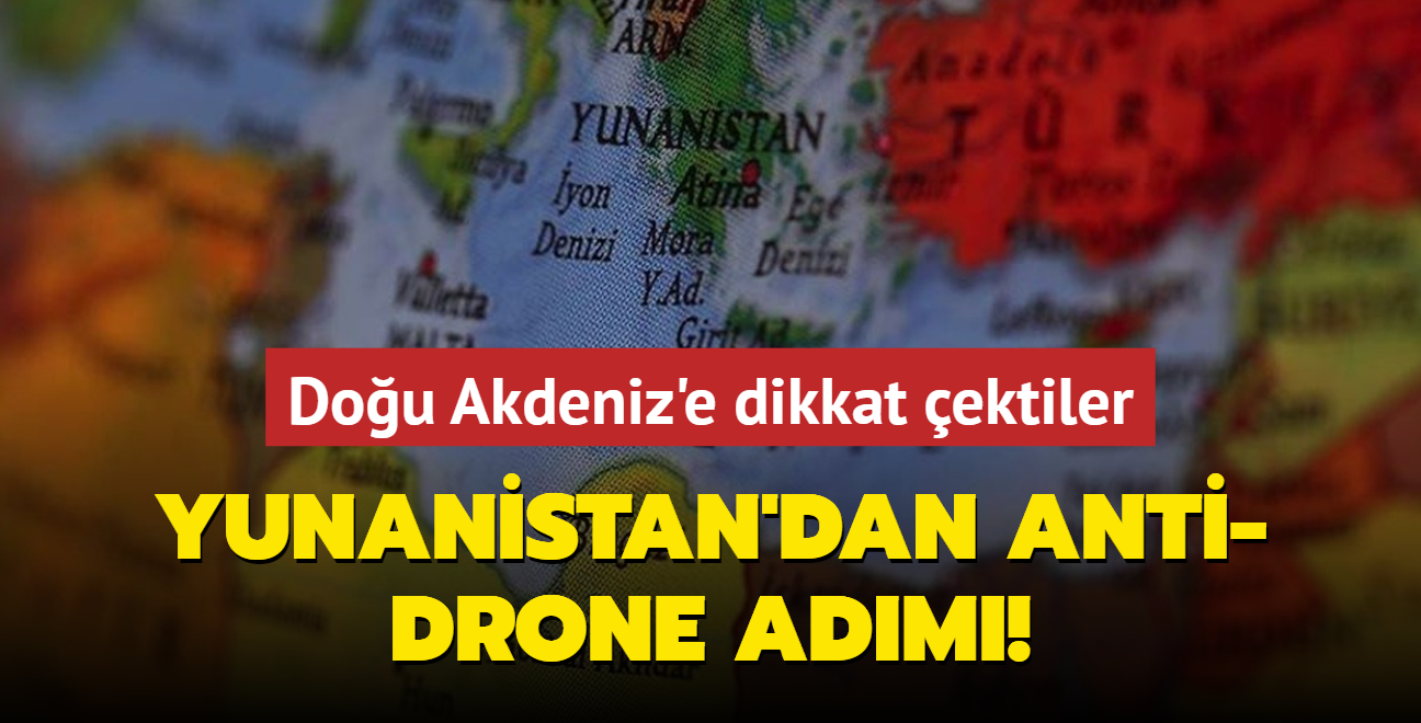 Yunanistan'dan anti-drone adm! Dou Akdeniz'deki duruma dikkat ektiler