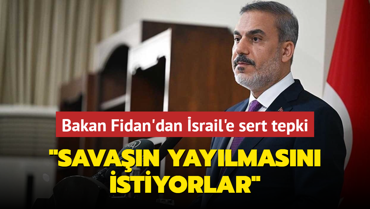 Bakan Fidan'dan srail'e sert tepki... 'Savan yaylmasn istiyorlar'