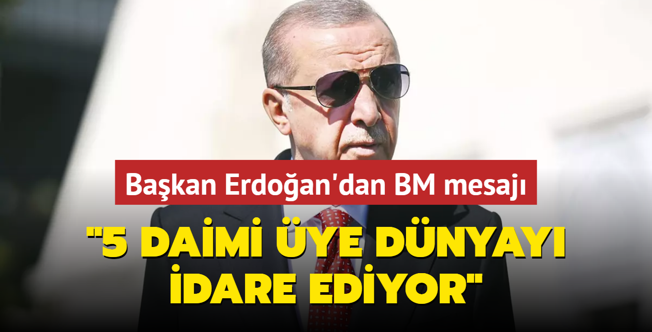 Bakan Erdoan'dan BM mesaj: 5 daimi ye dnyay idare ediyor