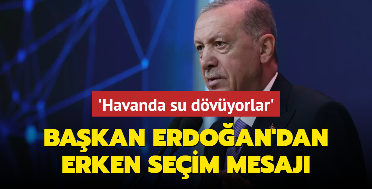 Bakan Erdoan'dan erken seim mesaj: Havanda su dvyorlar