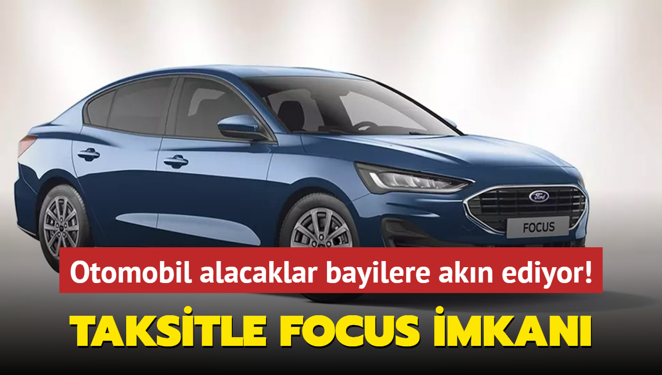 Ford gemileri yakt: Taksitle Focus imkan! Otomobil alacaklar bayilere akn ediyor