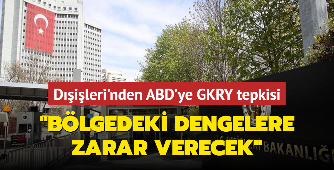 Dileri'nden ABD'ye GKRY tepkisi... "Blgedeki dengelere zarar verecek"