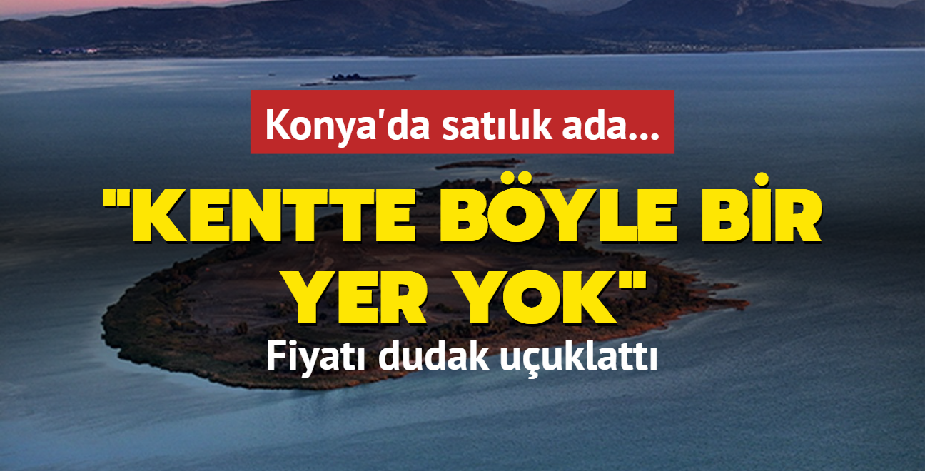 Konya'da satlk ada: Kentte byle bir yer yok... Fiyat dudak uuklatt