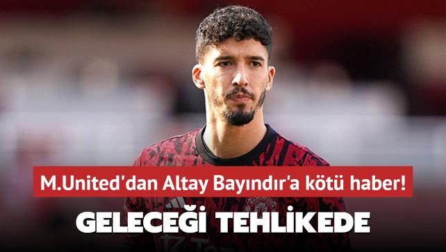 M.United'dan Altay Bayndr'a kt haber! Gelecei tehlikede