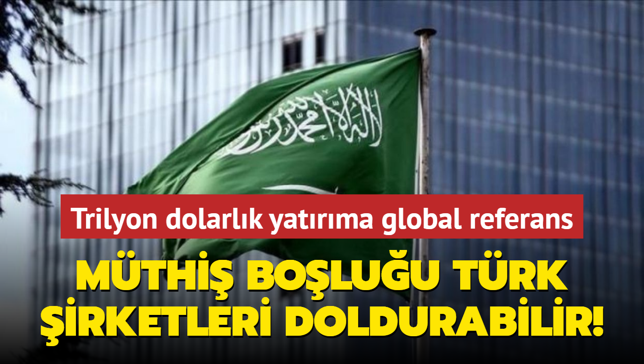 Mthi boluu Trk irketleri doldurabilir! Suudi Arabistan'n trilyon dolarlk yatrmna global referans