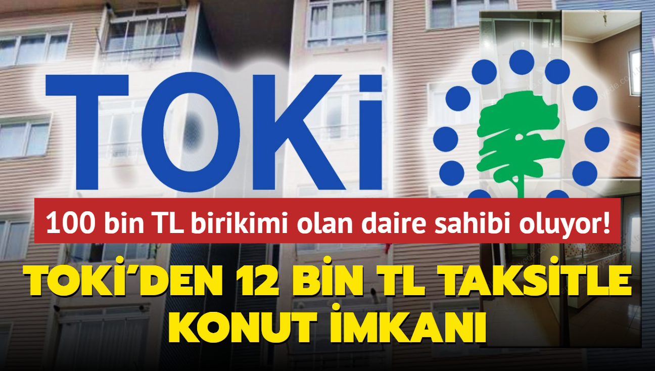 100 bin TL birikimi olan daire sahibi oluyor! TOK'den 12 bin TL taksitle konut imkan