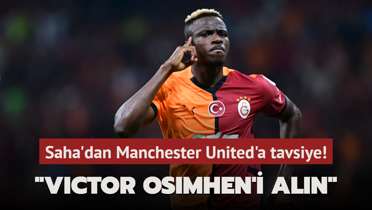 Saha'dan Manchester United'a tavsiye! "Osimhen'i aln"