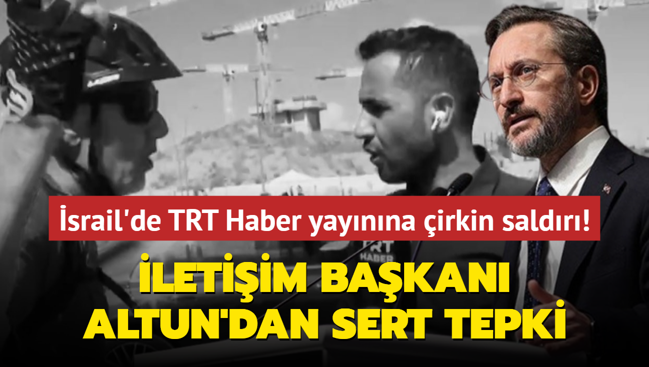 letiim Bakan Altun'dan sert tepki... srail'de TRT Haber yaynna irkin saldr!