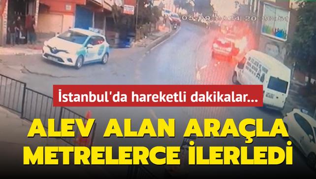 stanbul'da hareketli dakikalar... Alev alan arala metrelerce ilerledi