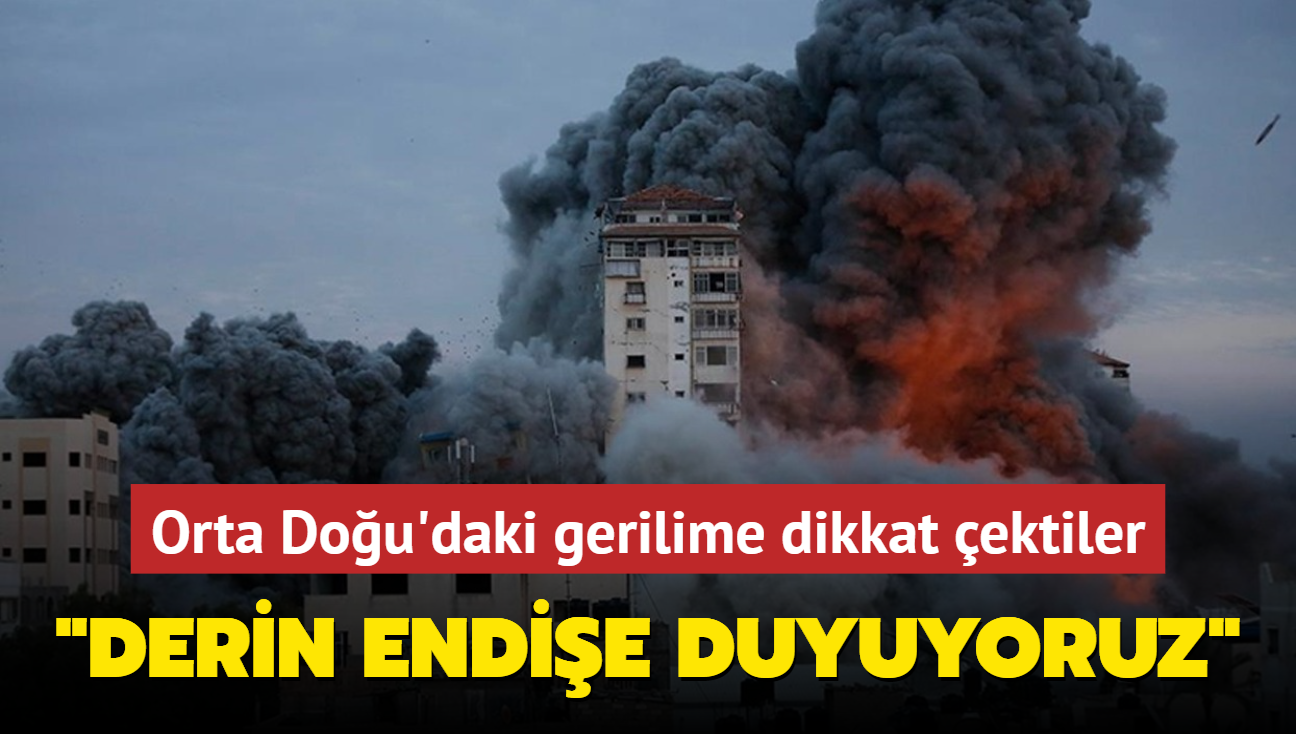 Orta Dou'daki gerilime dikkat ektiler: Derin endie duyuyoruz