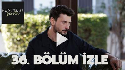 Hudutsuz Sevda 36. blm izle! Hudutsuz Sevda son blm izle tek para!