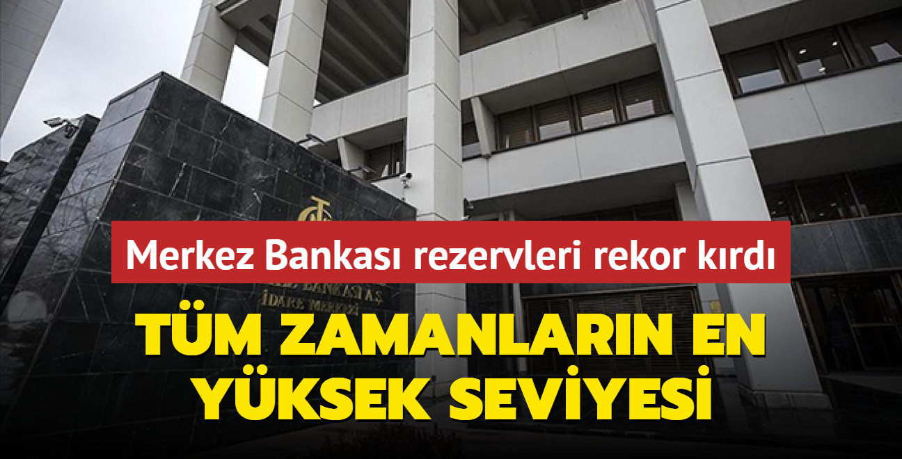 Tm zamanlarn en yksek seviyesi... Merkez Bankas rezervleri rekor krd