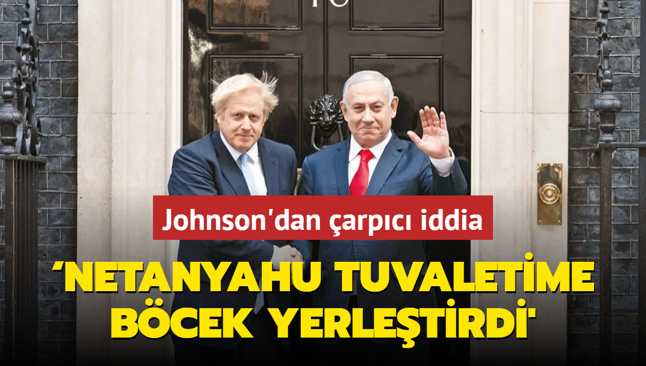 Netanyahu tuvaletime bcek yerletirdi' Johnson'dan arpc iddia