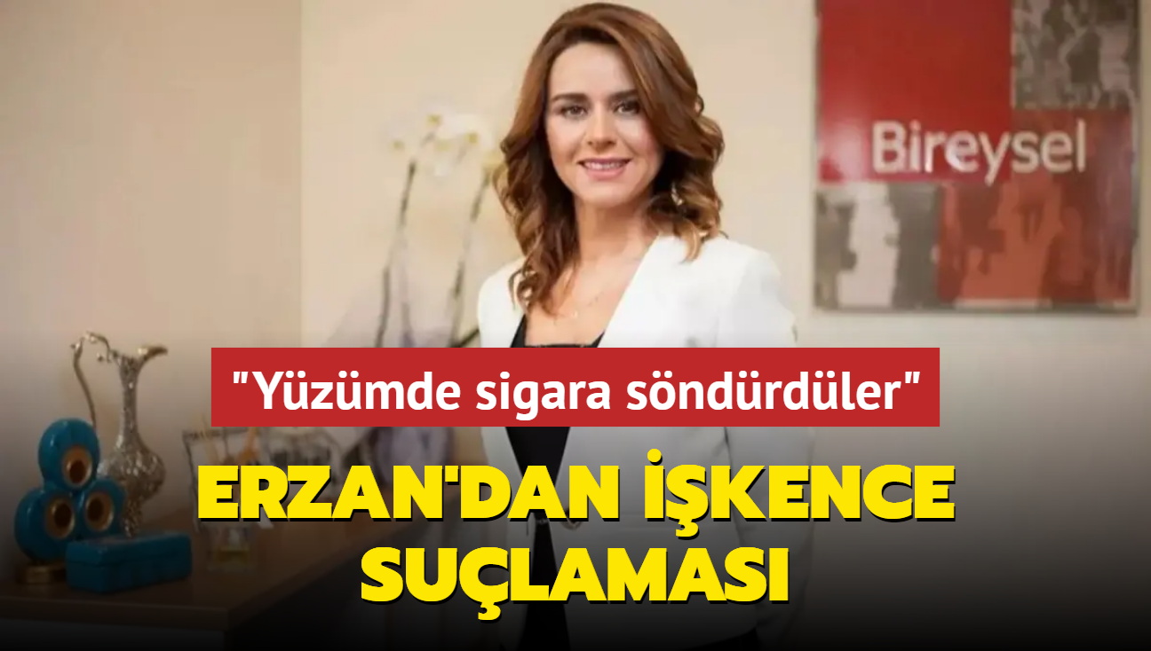 Yzmde sigara sndrdler... Erzan'dan ikence sulamas