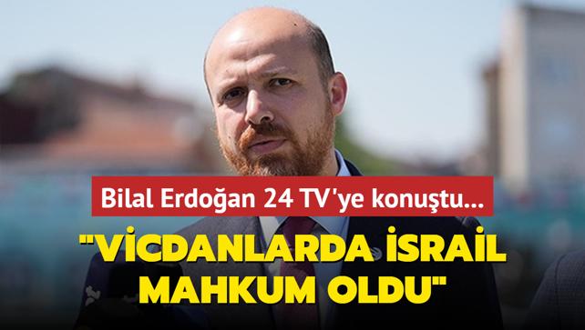 Bilal Erdoan 24 TV'ye konutu: Vicdanlarda srail mahkum oldu 