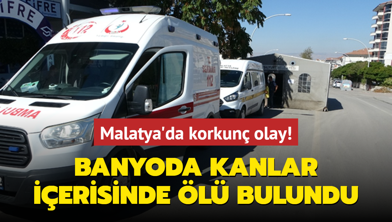 Malatya'da korkun olay: Banyoda kanlar ierisinde l bulundu