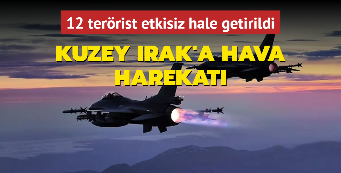 Kuzey Irak'a hava harekat: 12 terrist etkisiz hale getirildi