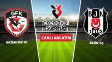 CANLI: Gaziantep FK - Beikta