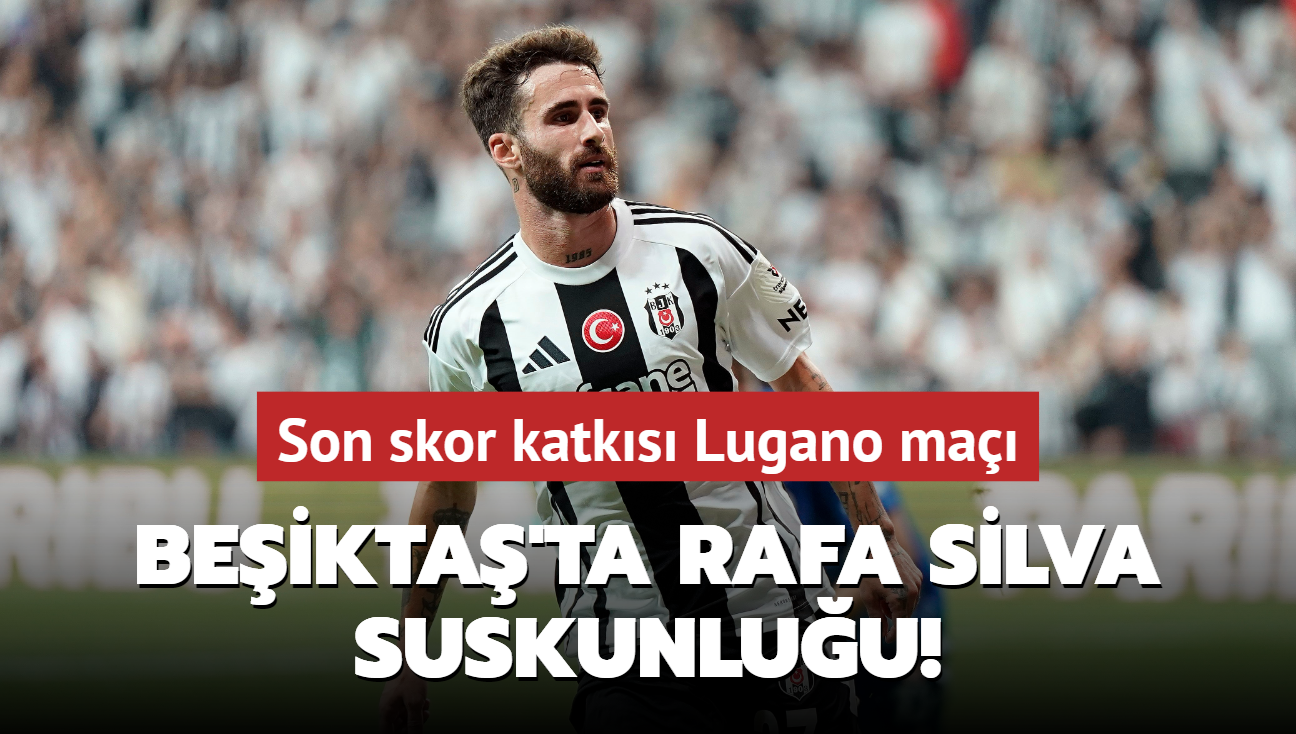 Beikta'ta Rafa Silva suskunluu! Son skor katks Lugano ma