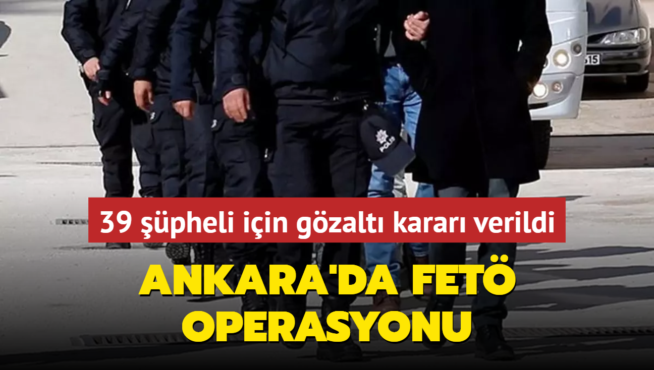 Ankara'da FET operasyonu: 39 pheli iin gzalt karar verildi