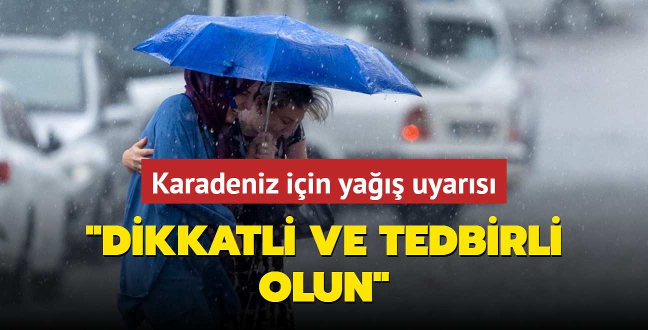 Karadeniz iin ya uyars... 'Dikkatli ve tedbirli olun'