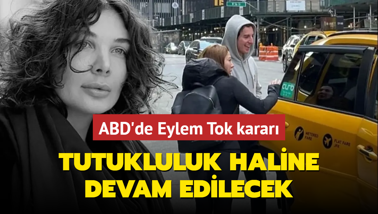 Eylem Tok iin ABD'de karar ! Tutukluluk haline devam edilecek 