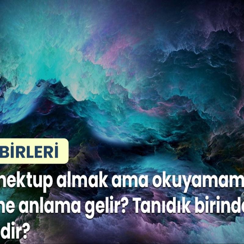 Rüyada Mektup Almak Ama Okuyamamak ya da Okumak Ne Anlama Gelir? Tanıdık Birinden Mektup Almak Nedir?