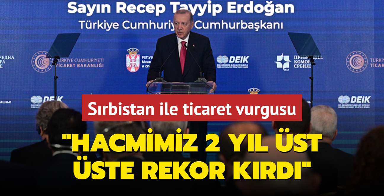 Bakan Erdoan'dan Srbistan ile ticaret vurgusu: Ticaret hacmimiz 2 yl st ste rekor krd