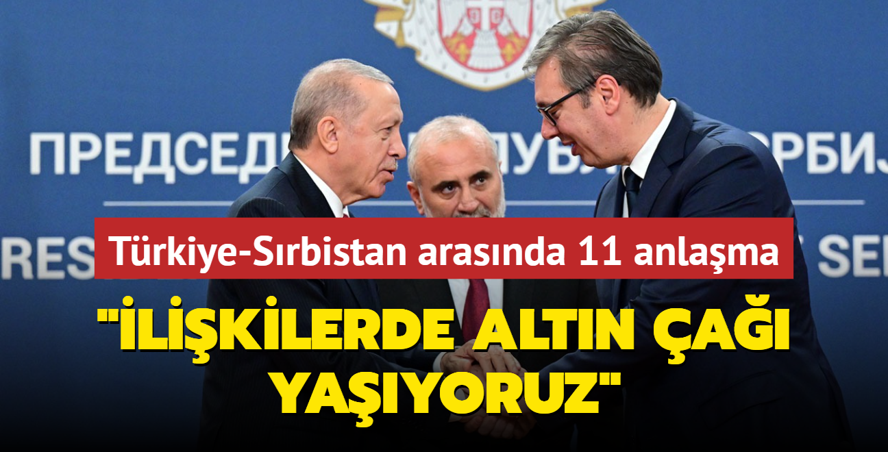 Trkiye-Srbistan arasnda 11 anlama... 'likilerde altn a yayoruz'