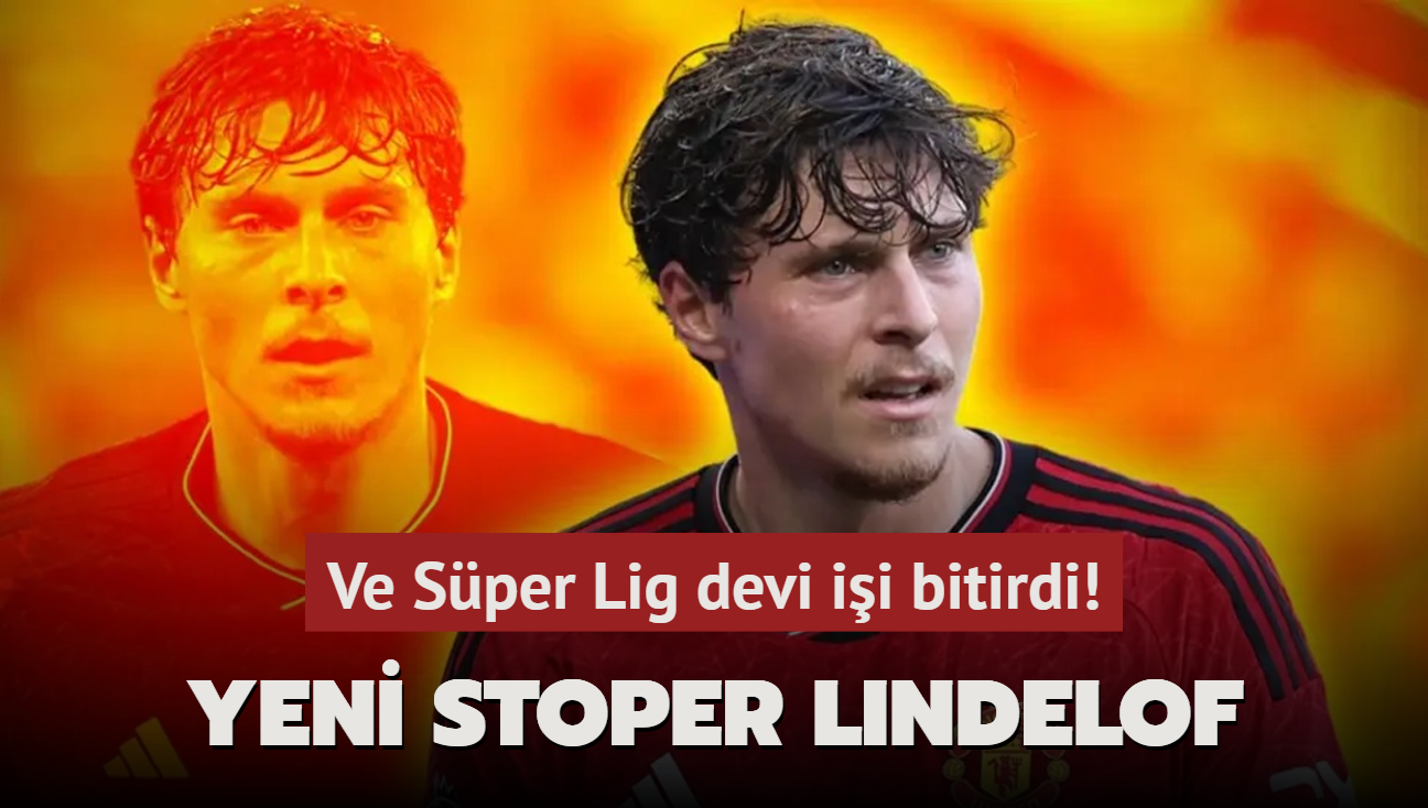 Ve Sper Lig devi ii bitirdi! Takmn yeni stoperi Victor Lindelf