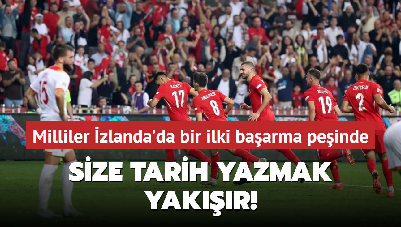 Size tarih yazmak yakr! Milliler zlanda'da bir ilki baarma peinde