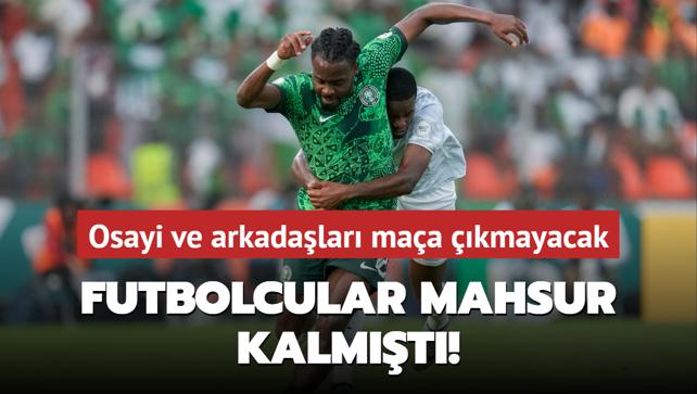 Futbolcular mahsur kalmt! Osayi ve takm arkadalar maa kmayacak