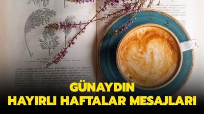 Gnaydn ve hayrl haftalar mesajlar! Yeni, farkl, umut ve nee dolu, motive edici, resimli hayrl haftalar mesajlar...