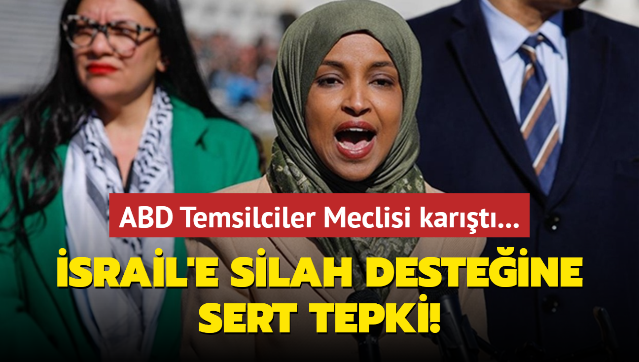 ABD Temsilciler Meclisi kart... srail'e silah desteine sert tepki!