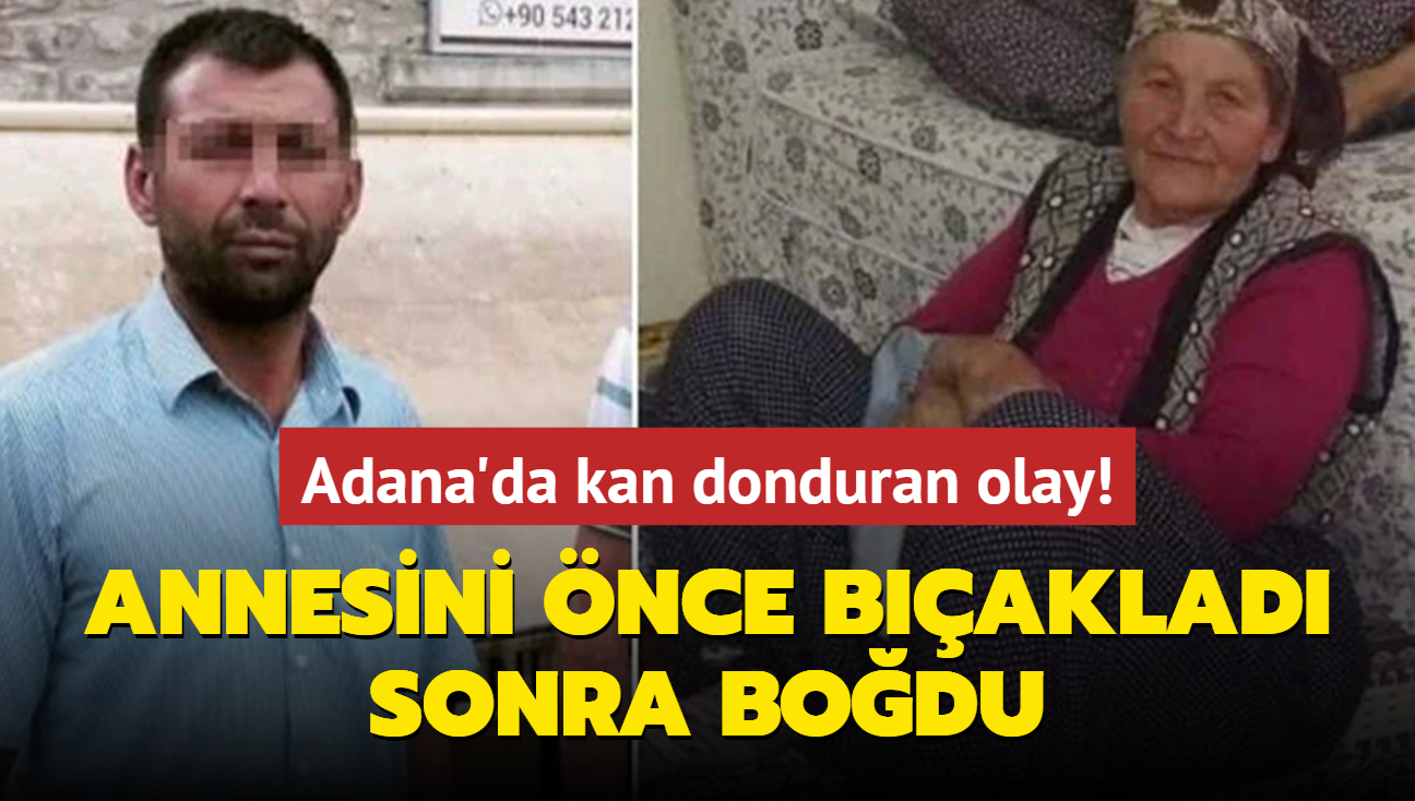 Adana'da kan donduran olay! Annesini nce baklad sonra bodu