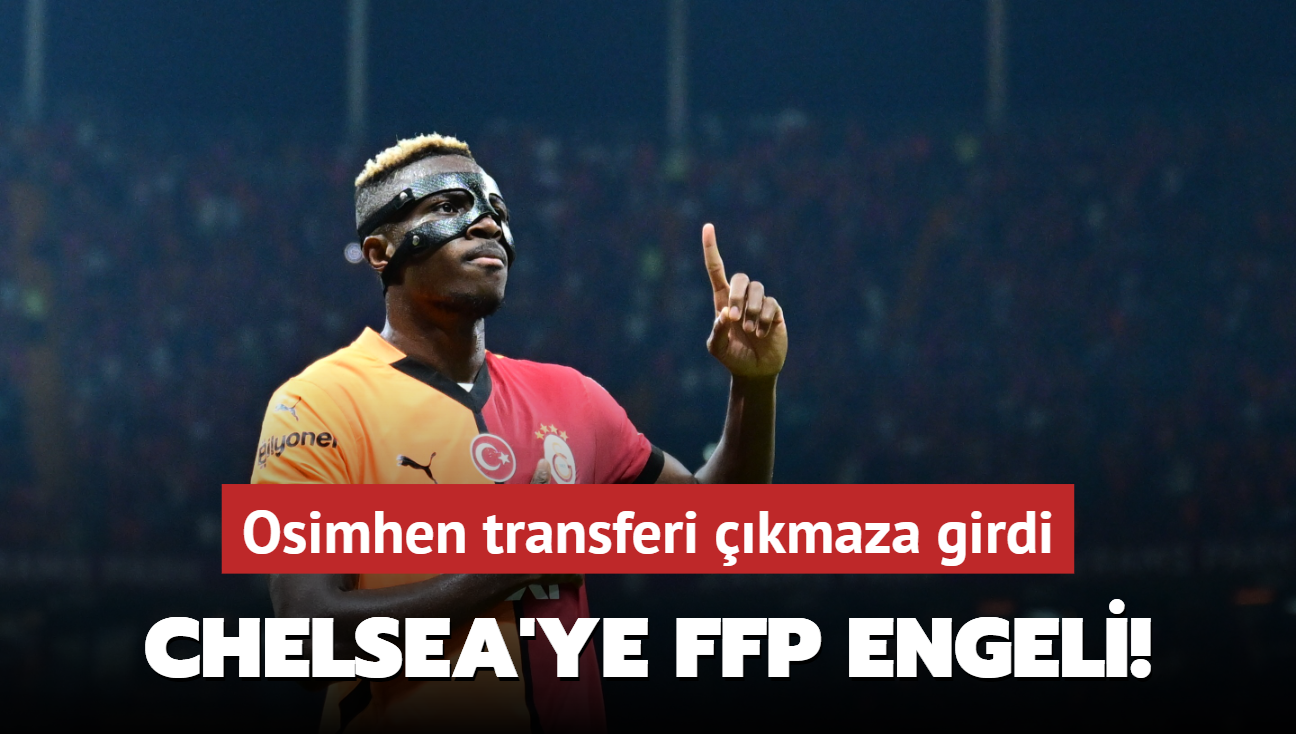 Chelsea'ye FFP engeli! Osimhen transferi kmaza girdi